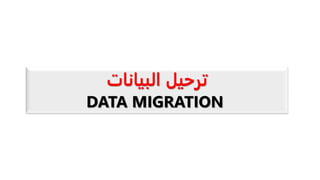 ‫ترحيل‬
‫البيانات‬
DATA MIGRATION
 
