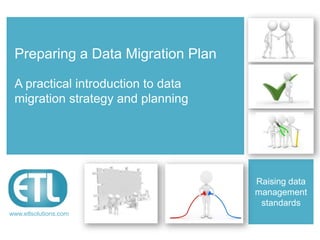 www.etlsolutions.com
Preparing a Data
Migration Plan
A practical introduction to data
migration strategy and planning
 