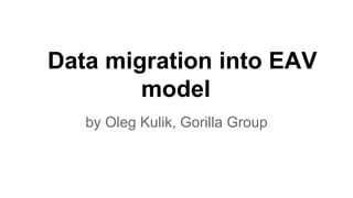 Data migration into EAV
model
by Oleg Kulik, Gorilla Group
 