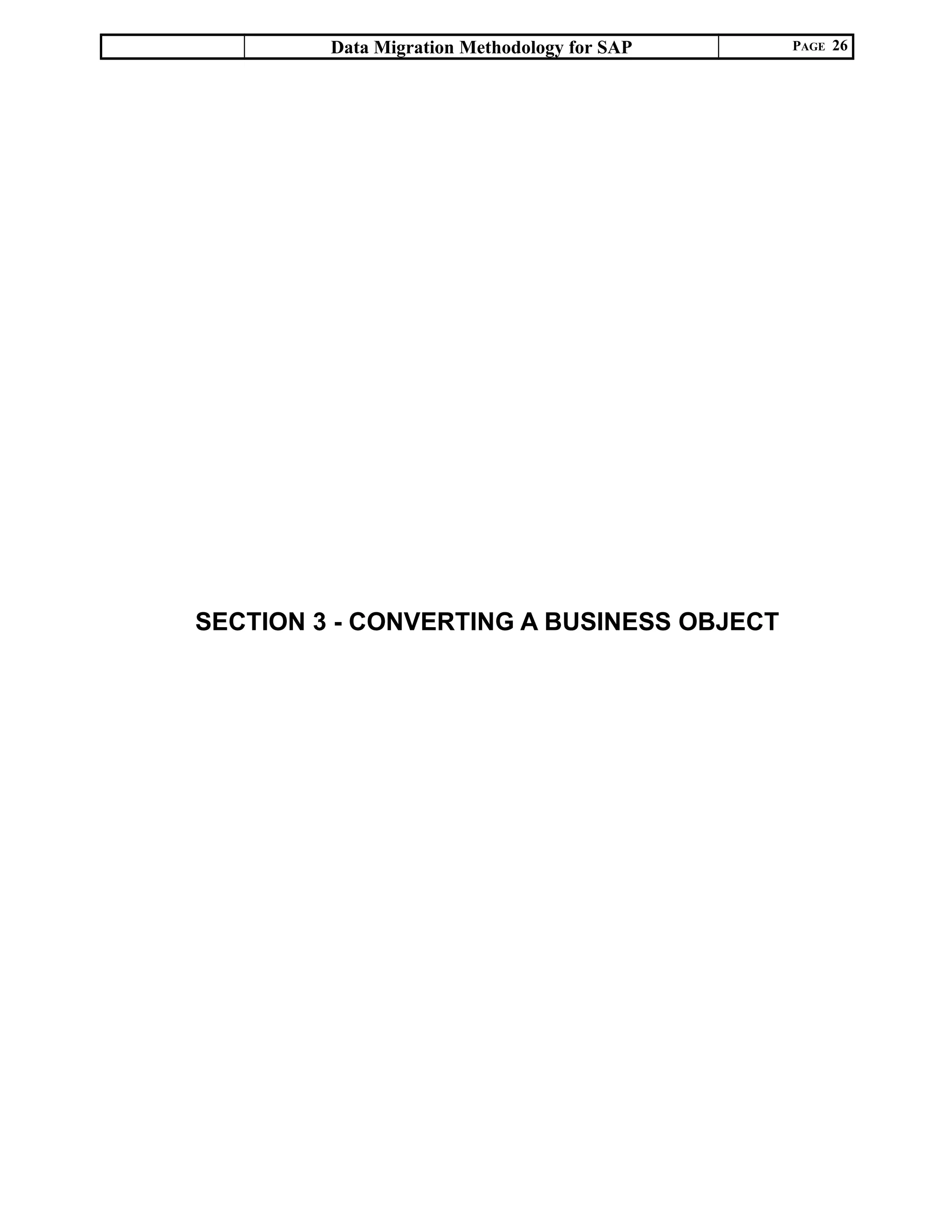 Data Migration Methodology for SAP PAGE 26
SECTION 3 - CONVERTING A BUSINESS OBJECT
 