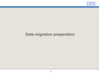6
Data migration preparation
 