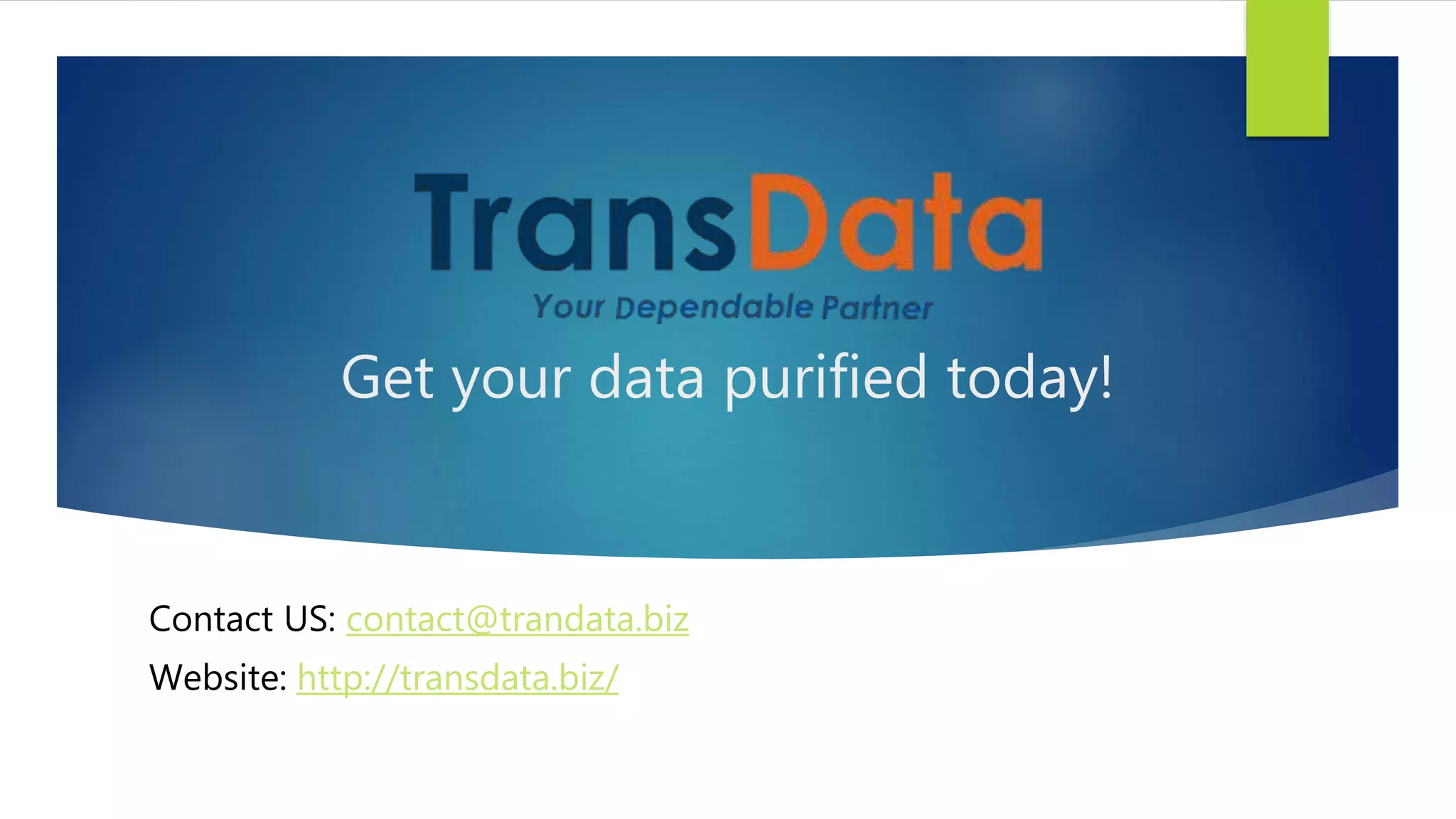 Get your data purified today!
Contact US: contact@trandata.biz
Website: http://transdata.biz/
 