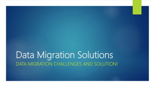 Data Migration Solutions
DATA MIGRATION CHALLENGES AND SOLUTION!
 