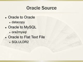 Oracle Source
   Oracle to Oracle
       datacopy
   Oracle to MySQL
       ora2mysql
   Oracle to Flat Text File
   ...