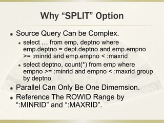 Why “SPLIT” Option
   Source Query Can be Complex.
       select … from emp, deptno where
        emp.deptno = dept.dept...