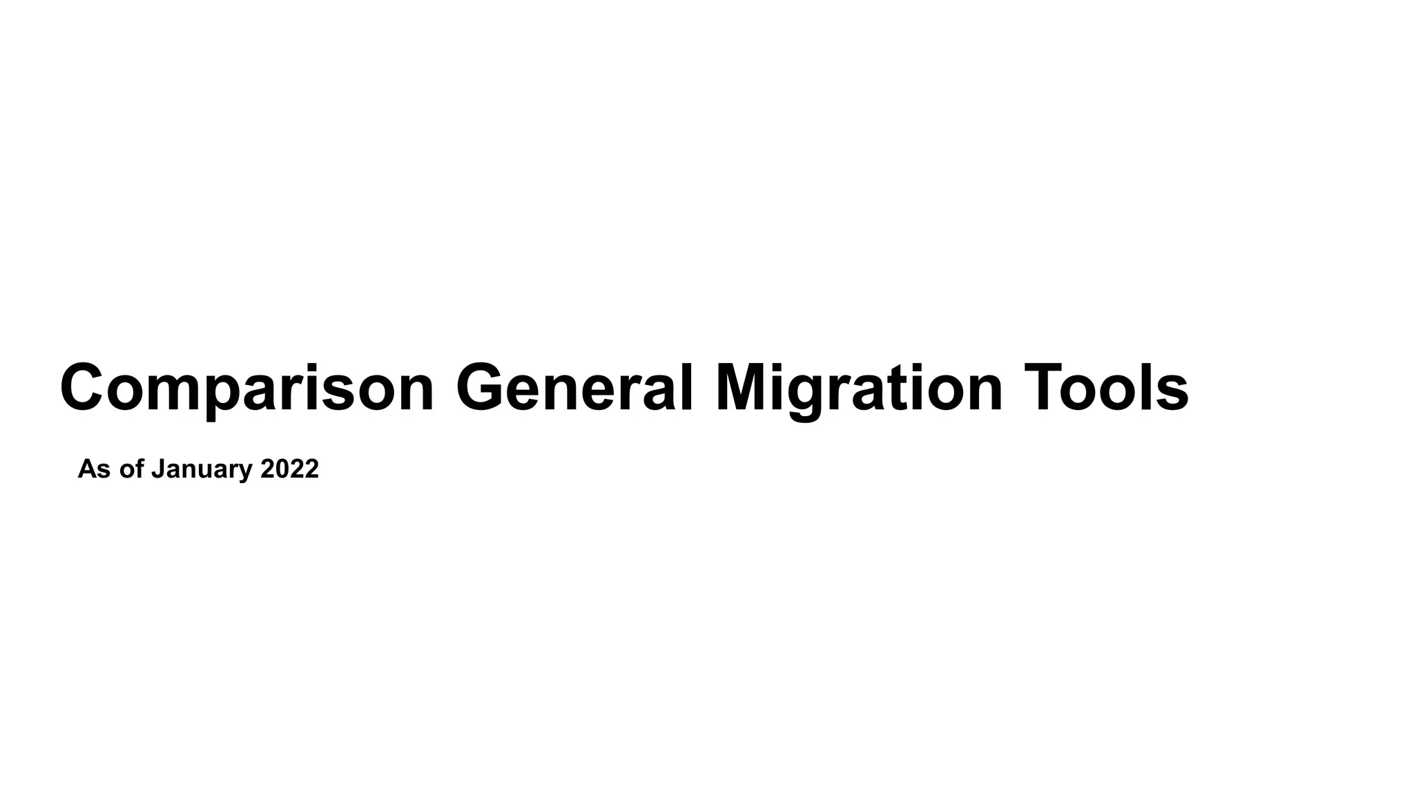 Comparison General Migration Tools
As of January 2022
 