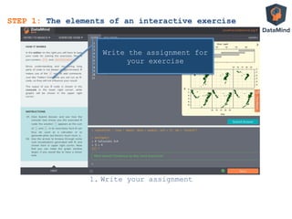 STEP 1: The elements of an interactive exercise
1.  Write your assignment
Write the assignment for
your exercise
 