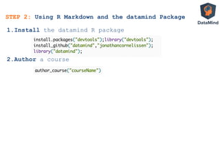 STEP 2: Using R Markdown and the datamind Package
1. Install the datamind R package
2. Author a course
 