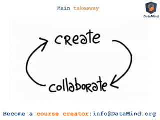 Main takeaway!
Become a course creator:info@DataMind.org
 
