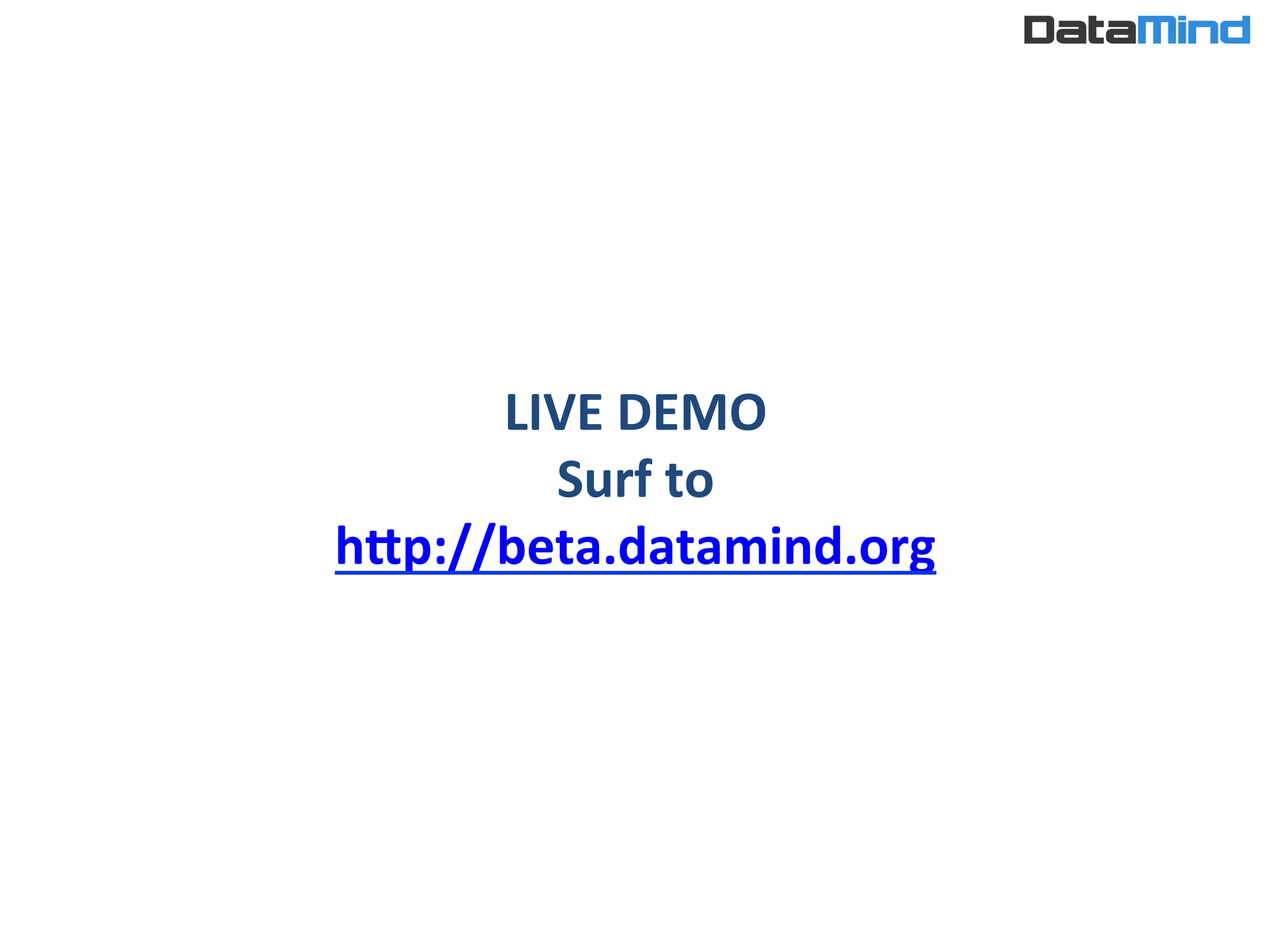 LIVE	
  DEMO	
  
Surf	
  to	
  
hNp://beta.datamind.org	
  
 