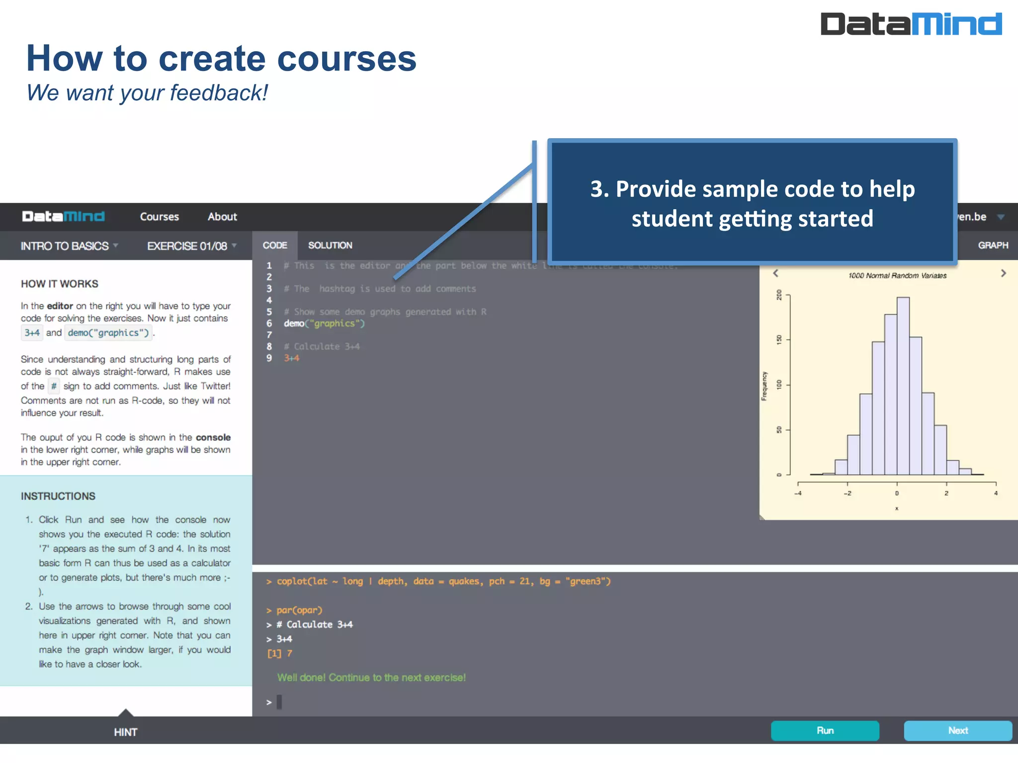How to create courses
We want your feedback!
3.	
  Provide	
  sample	
  code	
  to	
  help	
  
student	
  geZng	
  started	
  
 