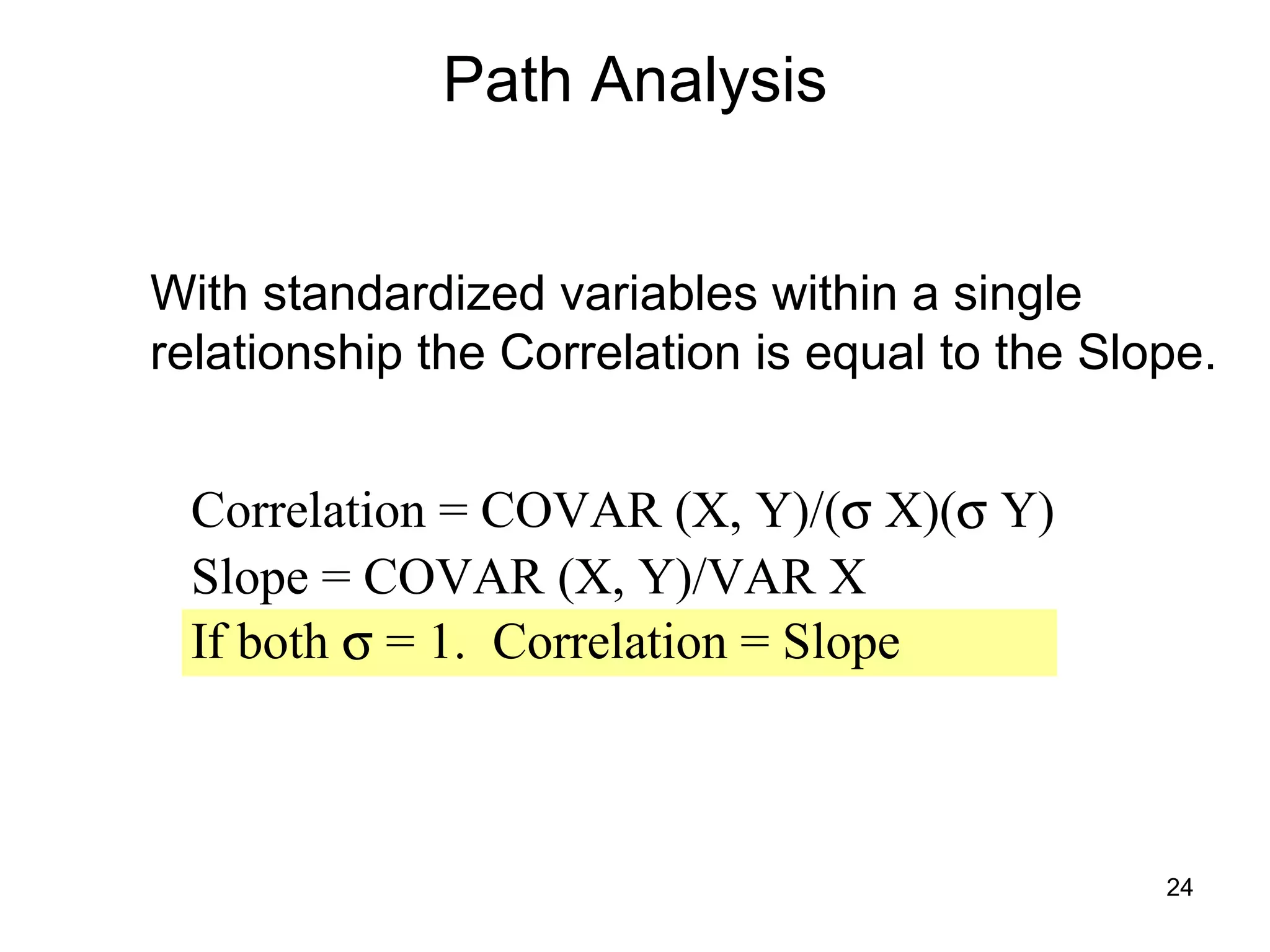 Path Analysis With standardized variables within a single relationship the Correlation is equal to the Slope.  