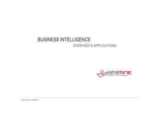BUSINESS INTELLIGENCE
OVERVIEW & APPLICATIONS
 