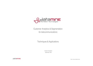 http://www.datamine.gr
Customer Analytics & Segmentation
for telecommunications
Techniques & Applications
George Krasadakis
September 2005
 