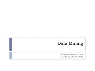Data Mining,[object Object],Renato de Pontes Pereira,[object Object],João Batista Cardia Neto,[object Object]