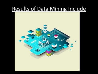 Results of Data Mining Include
 