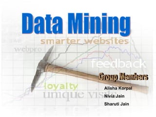 Data Mining Group Members Alisha Korpal Nivia Jain Sharuti Jain 