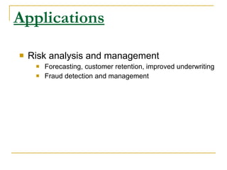 Applications Risk analysis and management Forecasting, customer retention, improved underwriting Fraud detection and management 