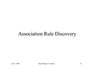 Association Rule Discovery




July 7, 2009      Data Mining: R. Akerkar   32
 