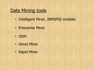 Data Mining tools Intelligent Miner, IBMSPSS modeler Enterprise Miner ODM Ghost Miner Rapid Miner 