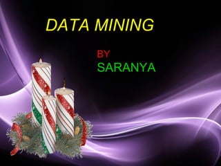 DATA MINING
     BY
     SARANYA




               Page 1
 