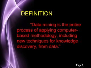 DEFINITION
      “Data mining is the entire
process of applying computer-
based methodology, including
new techniques for knowledge
discovery, from data.”


                             Page 3
 