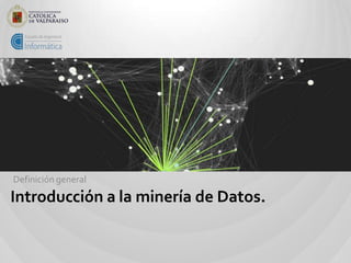 Definición general
Introducción a la minería de Datos.
 
