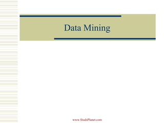 Data Mining
www.StudsPlanet.com
 