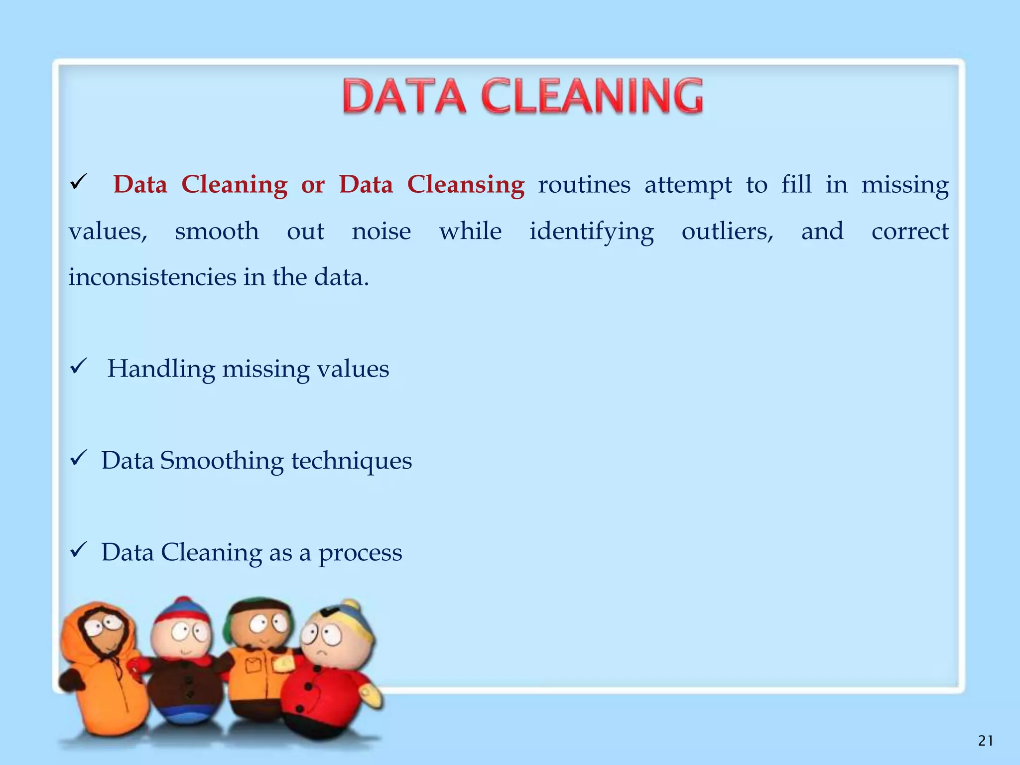  Descriptive data summaries provide valuable insight into the
overall behavior of our data
 By helping to identify noise and outliers, they are especially useful
for data cleaning

21

 