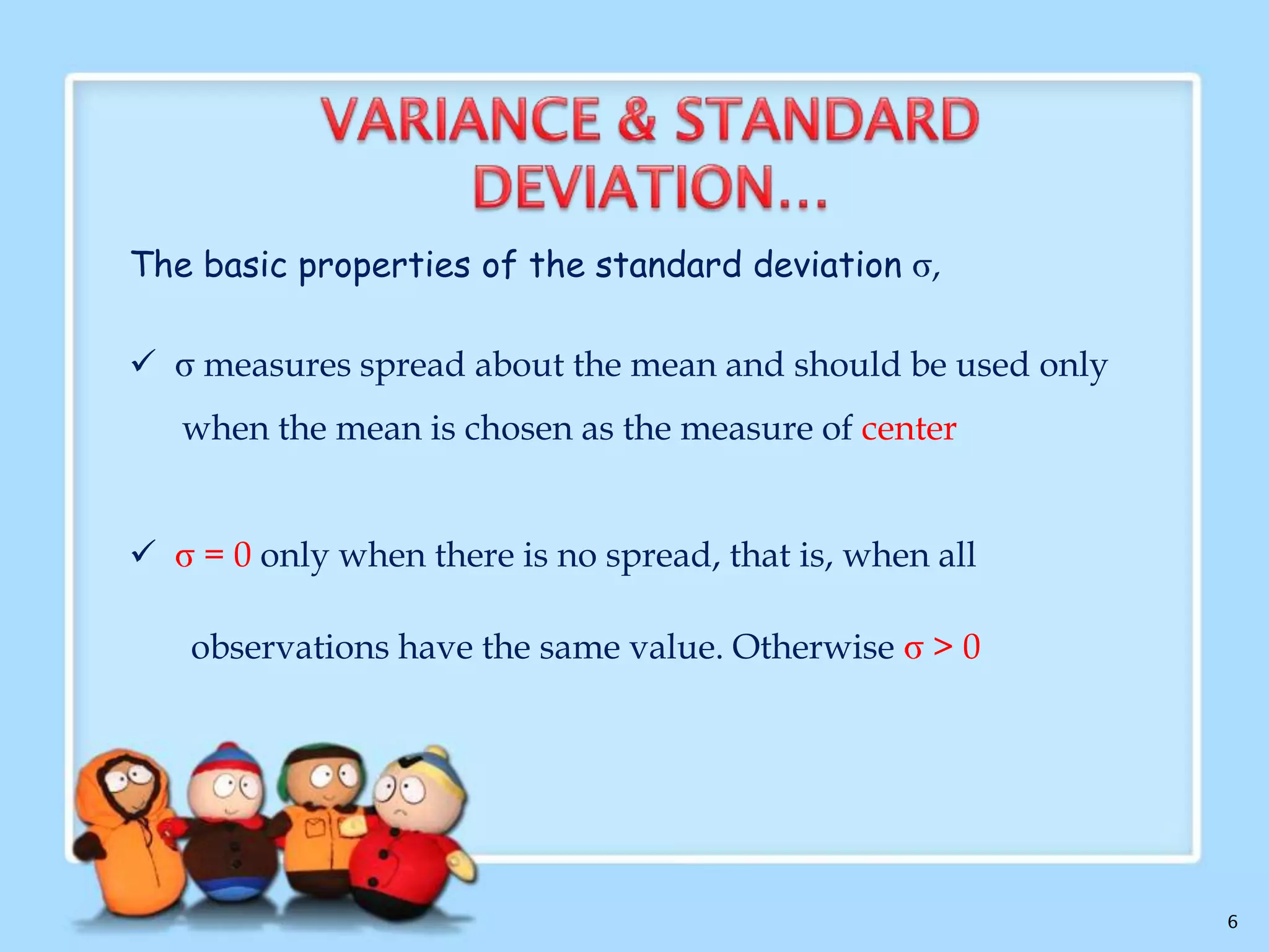 Where

x

is the mean value of observations

The Standard deviation is 
The  of the observations is the square root of the

variance,  2

6

 