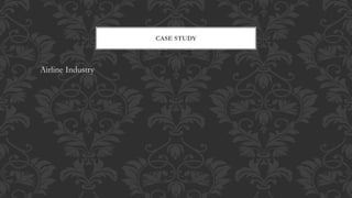 CASE STUDY
Airline Industry
 