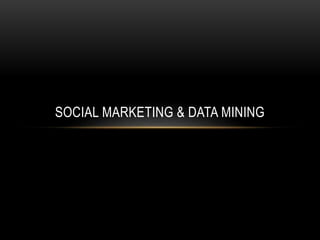 SOCIAL MARKETING & DATA MINING
 