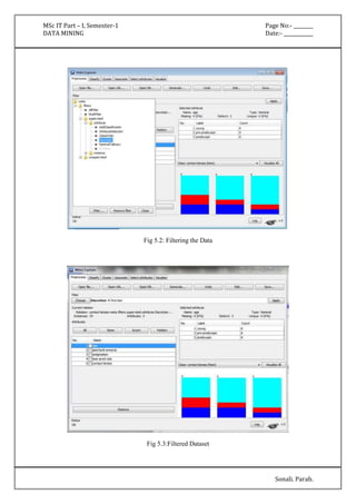 MSc IT Part – I, Semester-1 Page No:- ________ 
DATA MINING Date:- ____________ 
Sonali. Parab. 
Fig 5.2: Filtering the Data 
Fig 5.3:Filtered Dataset 
 