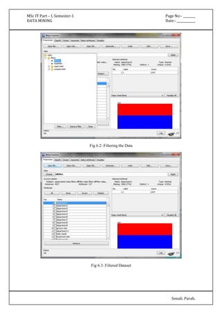 MSc IT Part – I, Semester-1 Page No:- ________ 
DATA MINING Date:- ____________ 
Sonali. Parab. 
Fig 6.2: Filtering the Data 
Fig 6.3: Filtered Dataset 
 