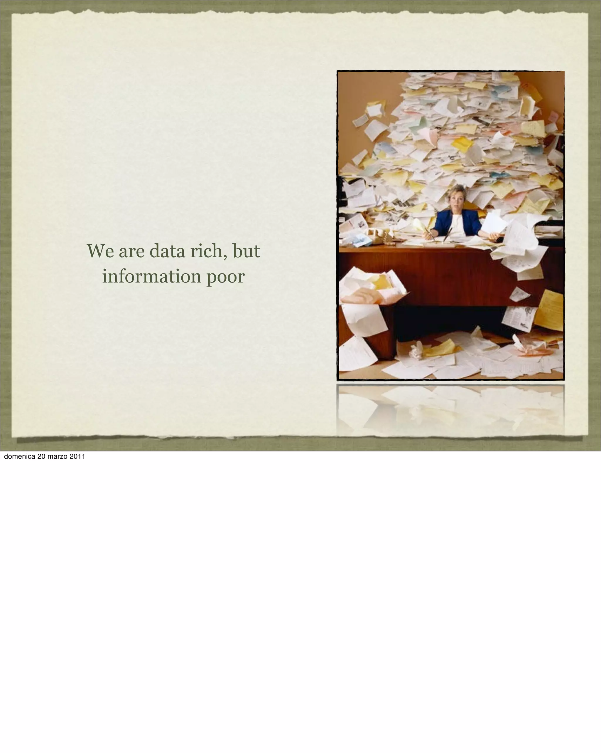 We are data rich, but
information poor
domenica 20 marzo 2011
 