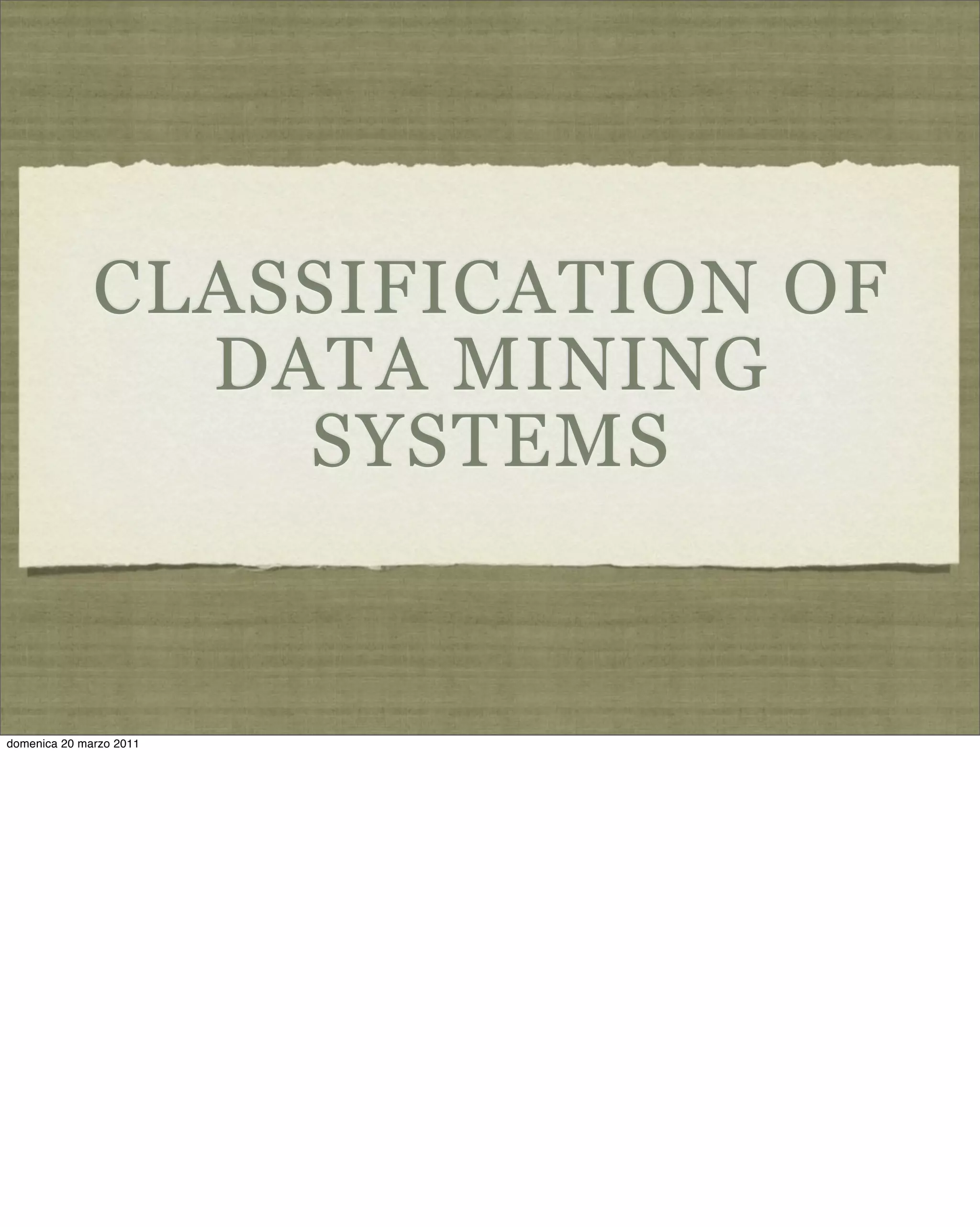 CLASSIFICATION OF
DATA MINING
SYSTEMS
domenica 20 marzo 2011
 