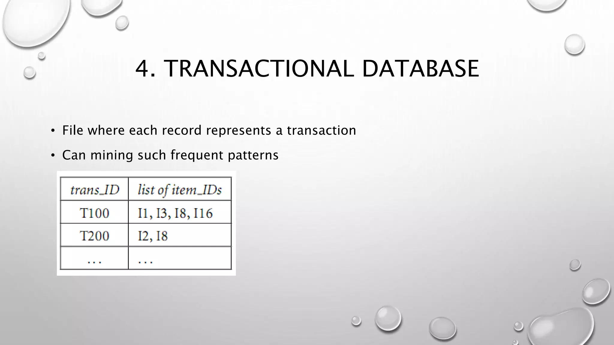 4. TRANSACTIONAL DATABASE
• File where each record represents a transaction
• Can mining such frequent patterns
 