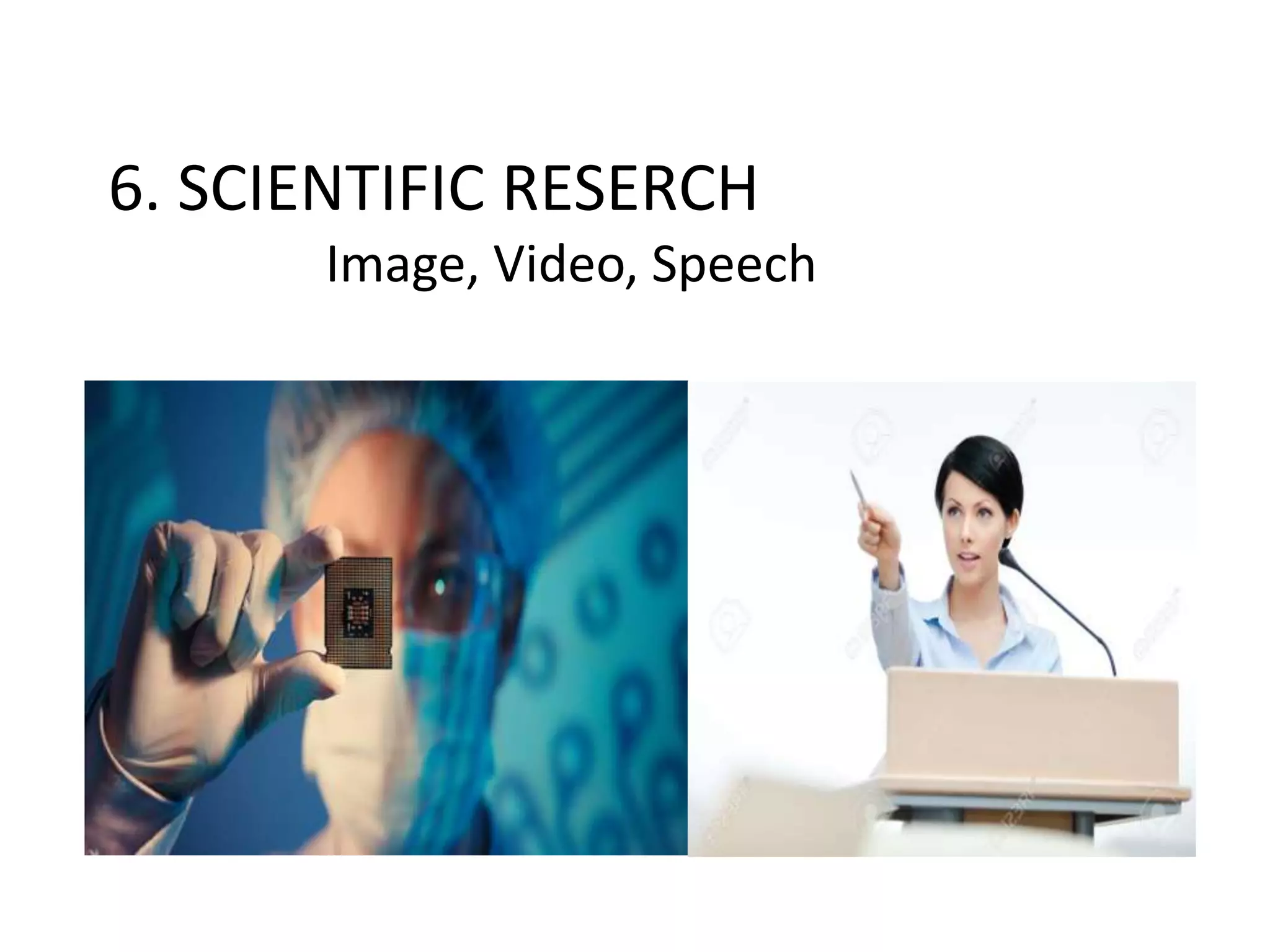 6. SCIENTIFIC RESERCH
Image, Video, Speech
 
