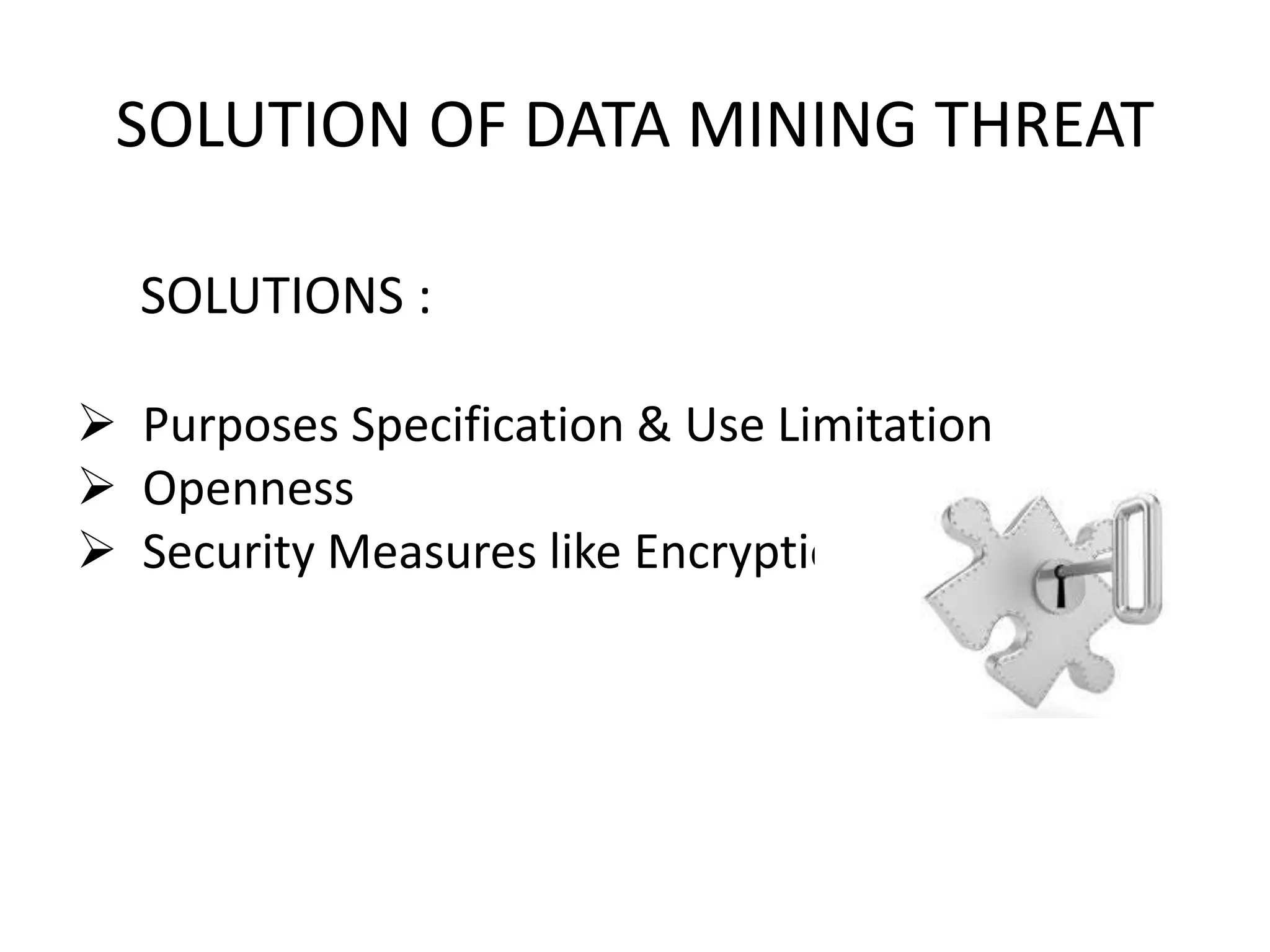 SOLUTION OF DATA MINING THREAT
SOLUTIONS :
 Purposes Specification & Use Limitation
 Openness
 Security Measures like Encryption
 