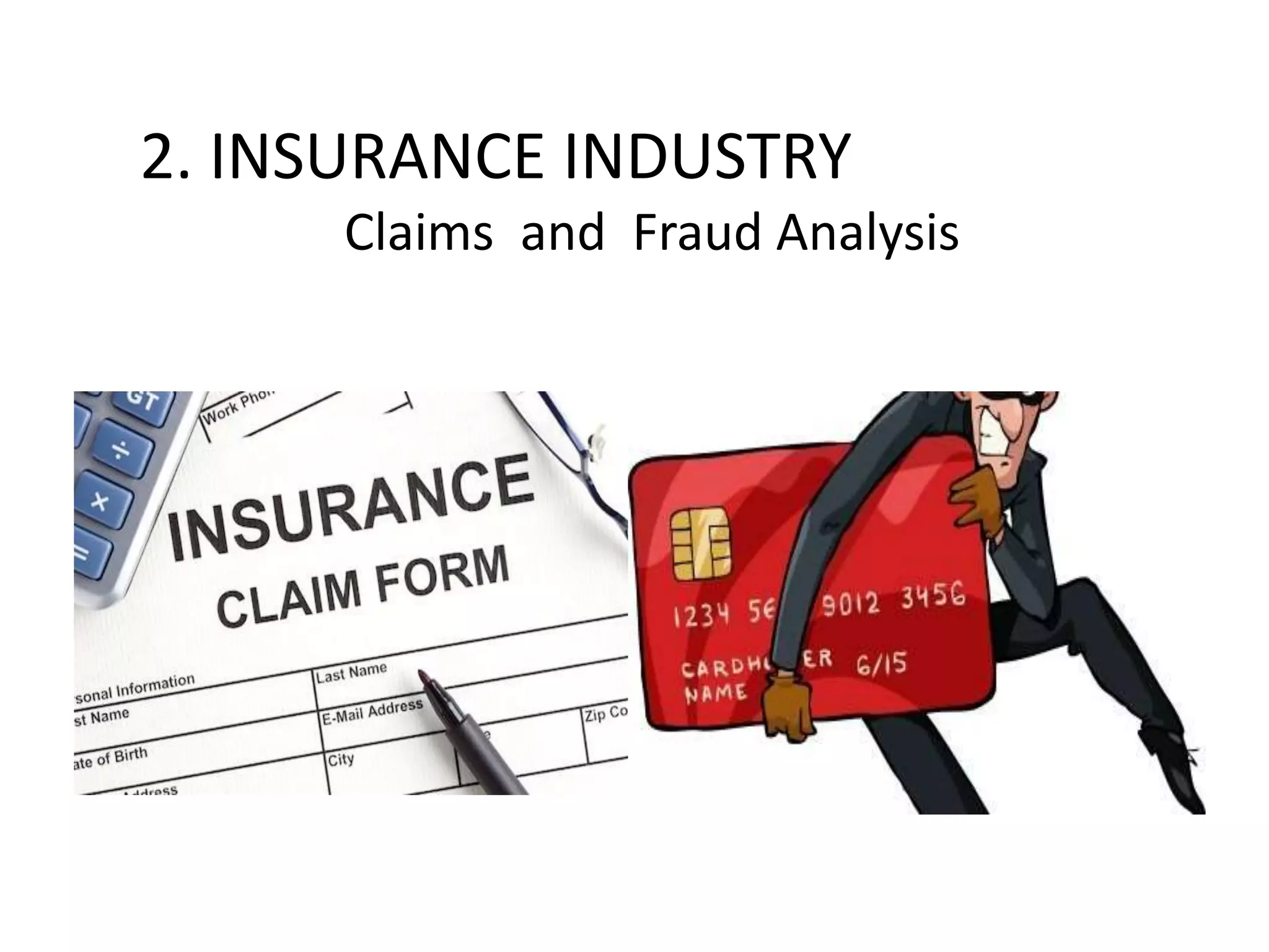 2. INSURANCE INDUSTRY
Claims and Fraud Analysis
 