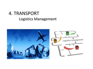 4. TRANSPORT
Logistics Management
 