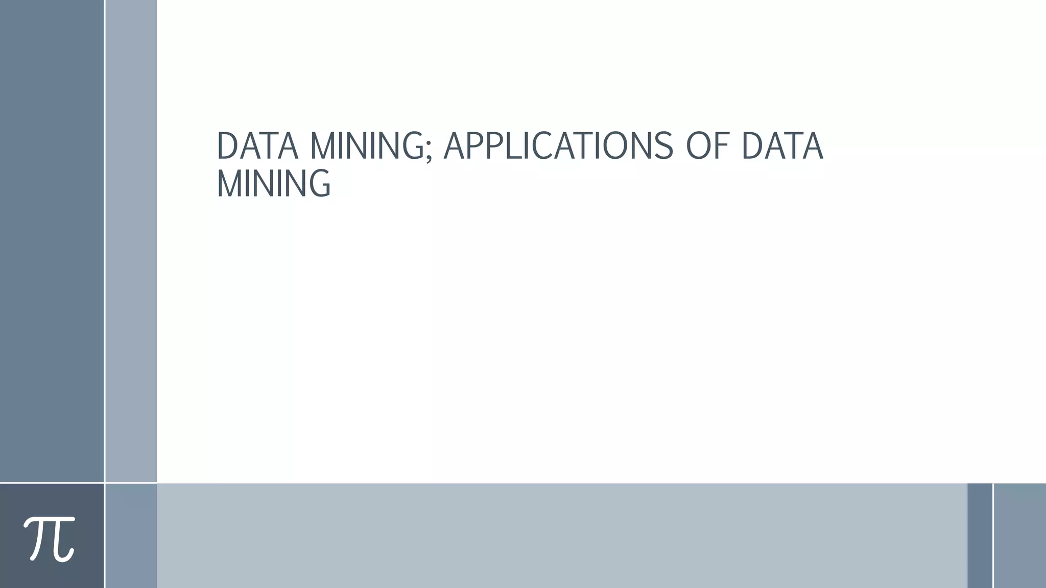 DATA MINING; APPLICATIONS OF DATA
MINING
 
