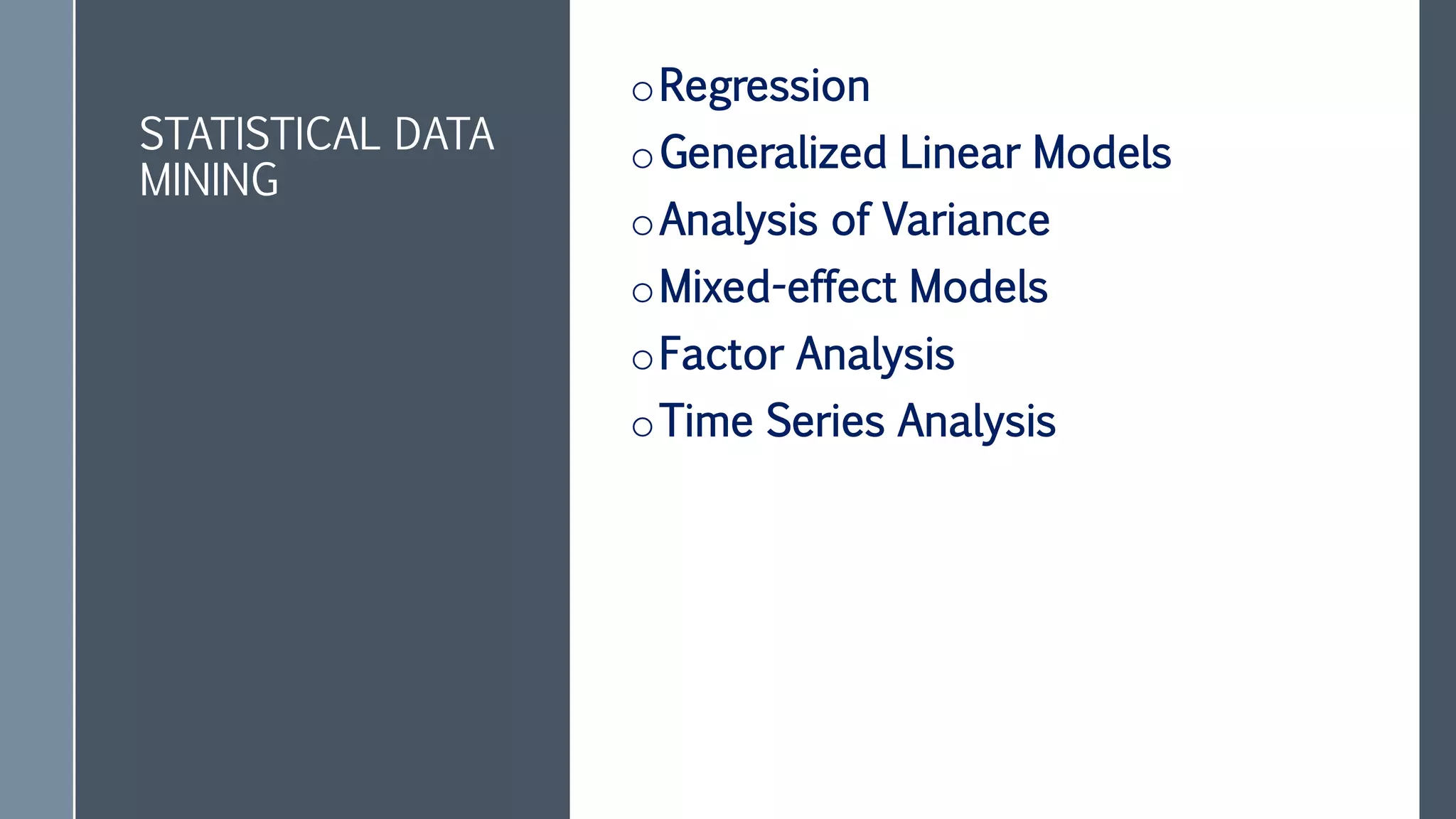 STATISTICAL DATA
MINING
oRegression
oGeneralized Linear Models
oAnalysis of Variance
oMixed-effect Models
oFactor Analysis
oTime Series Analysis
 