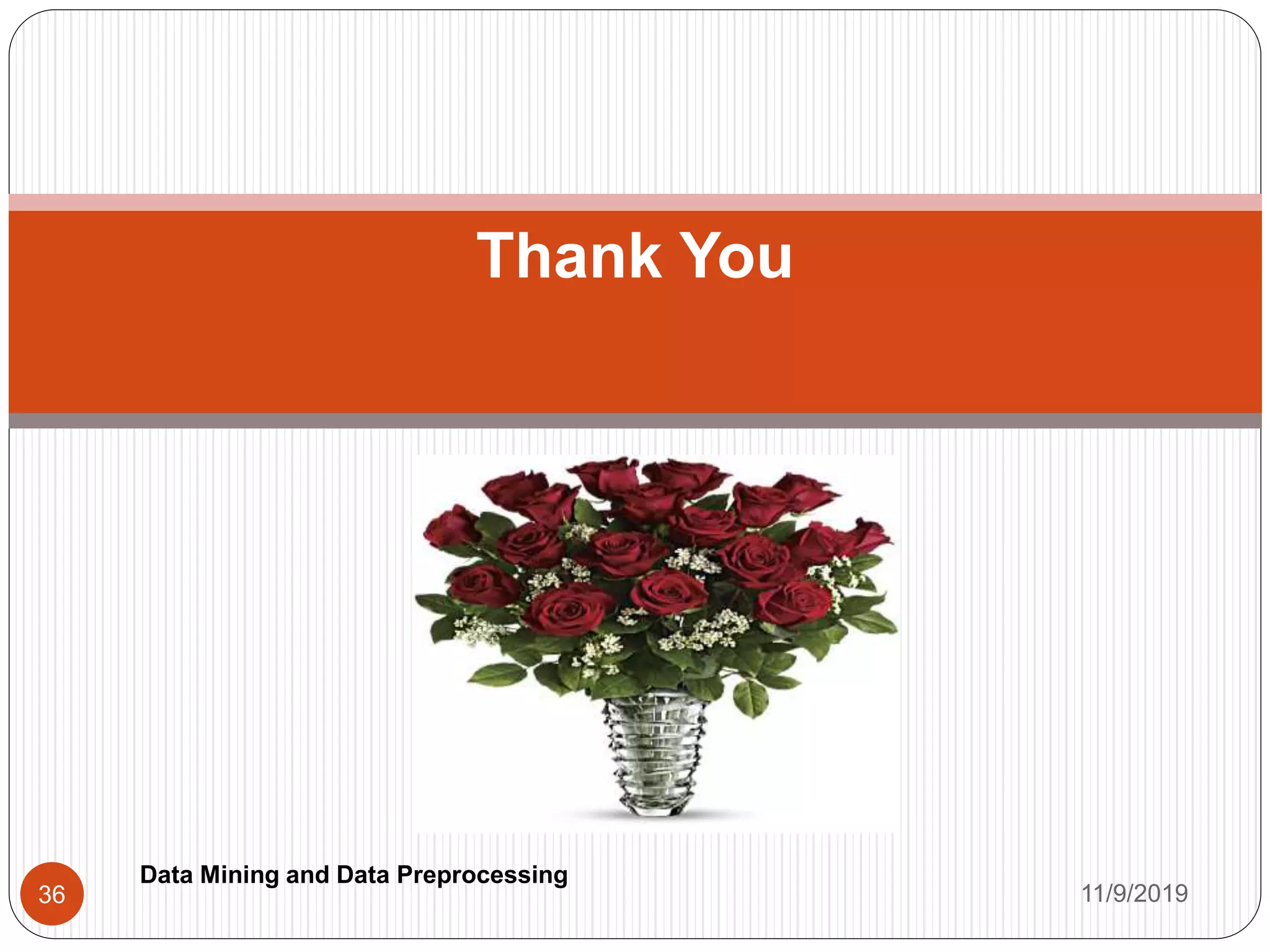 Thank You
11/9/201936
Data Mining and Data Preprocessing
 