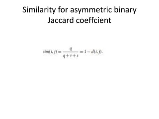 Similarity for asymmetric binary
Jaccard coeffcient
 