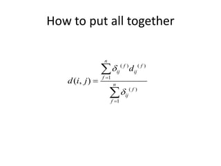 How to put all together
( ) ( )
1
( )
1
( , )
n
f f
ij ij
f
n
f
ij
f
d
d i j







 