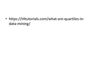 • https://t4tutorials.com/what-are-quartiles-in-
data-mining/
 