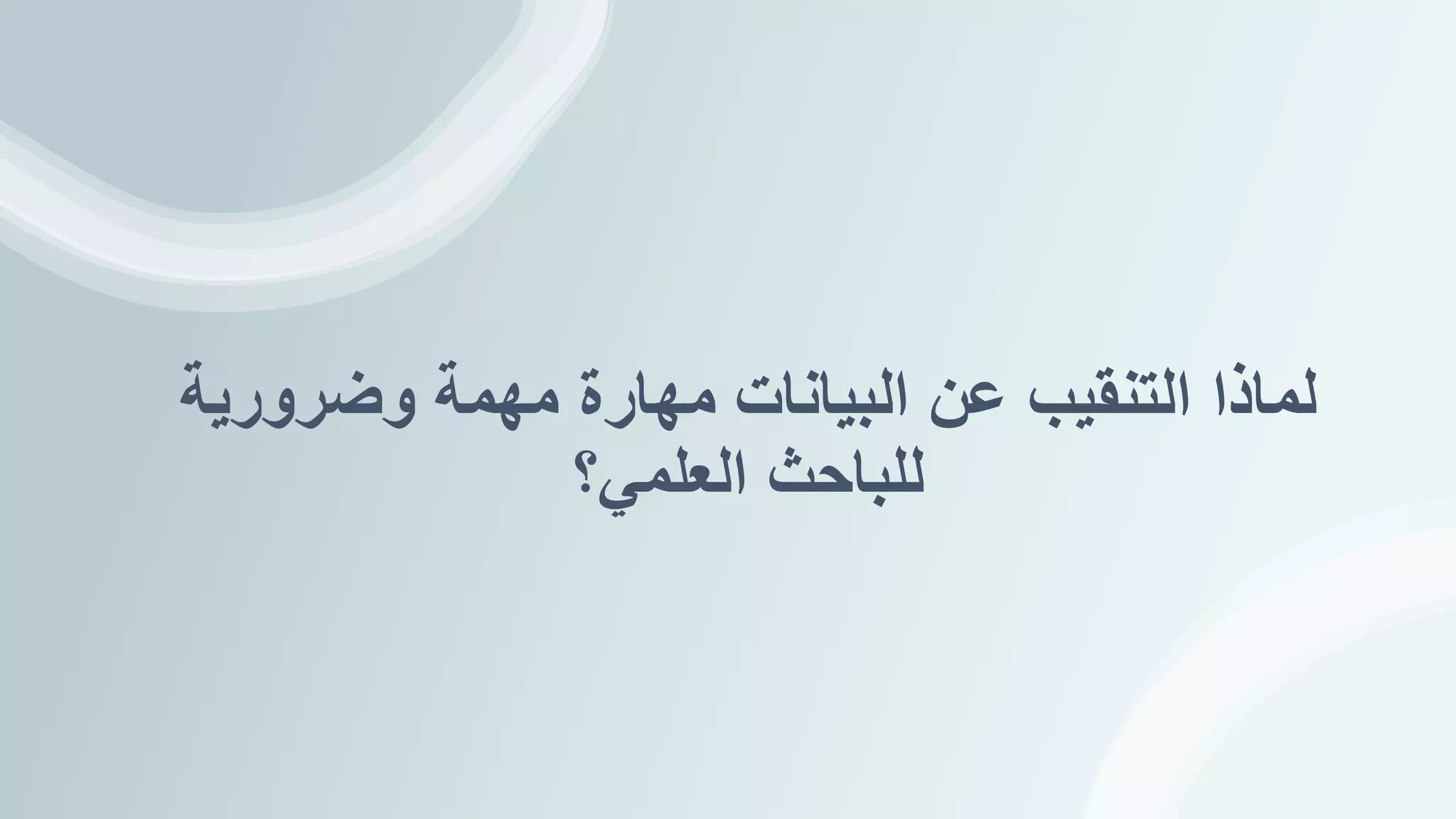 ‫لماذا‬
‫التنقيب‬
‫عن‬
‫البيانات‬
‫مهارة‬
‫مهمة‬
‫وضرورية‬
‫للباحث‬
‫العلمي‬
‫؟‬
 