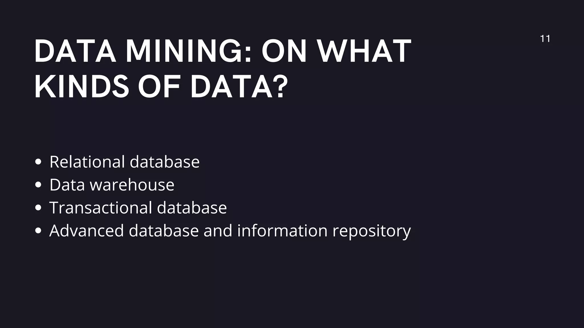 DATA MINING: ON WHAT
KINDS OF DATA?
11
Relational database
Data warehouse
Transactional database
Advanced database and information repository
 