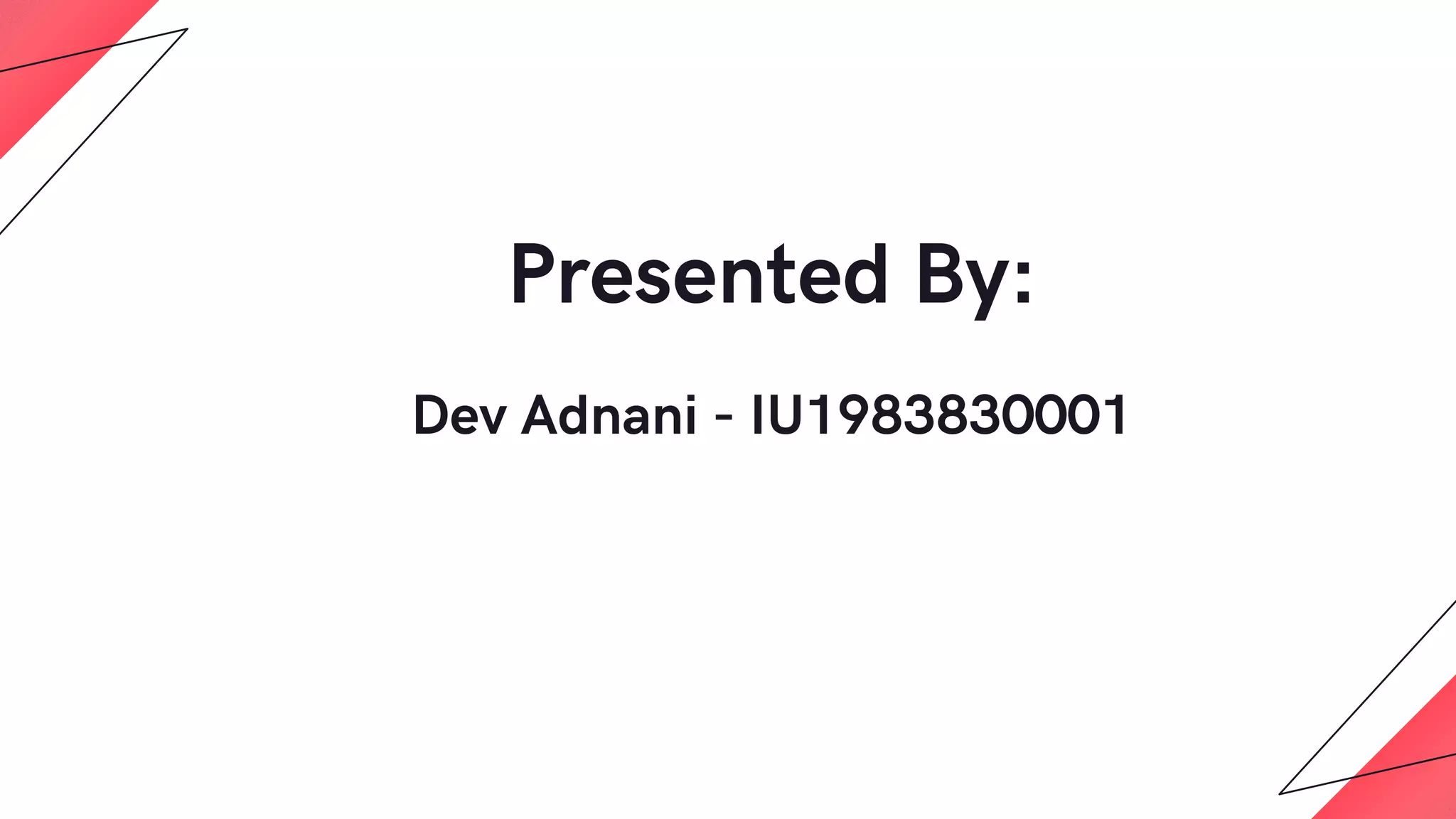 Presented By:
Dev Adnani - IU1983830001
 